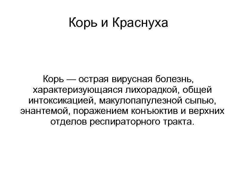 Корь и Краснуха Корь — острая вирусная болезнь, характеризующаяся лихорадкой, общей интоксикацией, макулопапулезной сыпью,