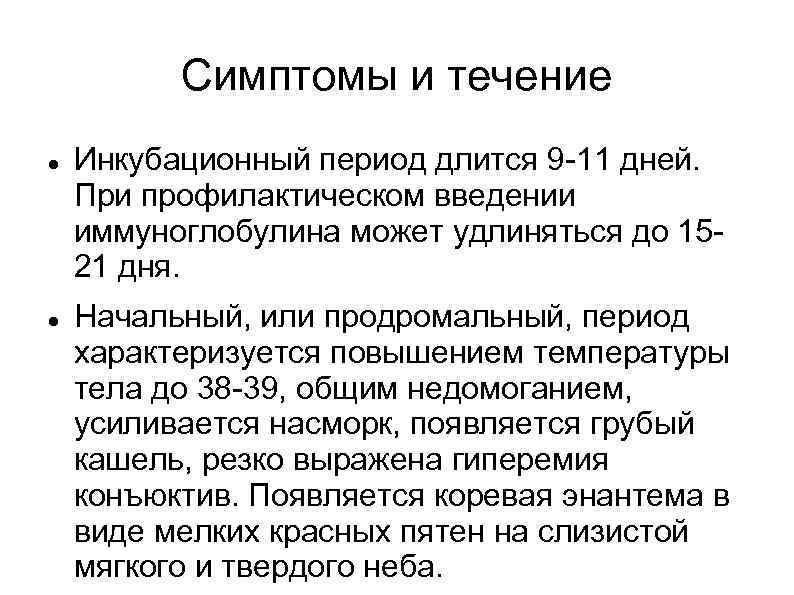 Симптомы и течение Инкубационный период длится 9 -11 дней. При профилактическом введении иммуноглобулина может