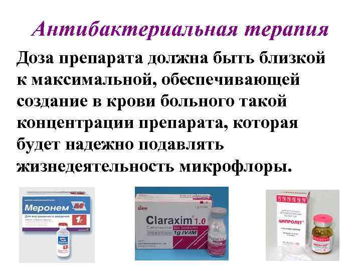 Антибактериальная терапия Доза препарата должна быть близкой к максимальной, обеспечивающей создание в крови больного