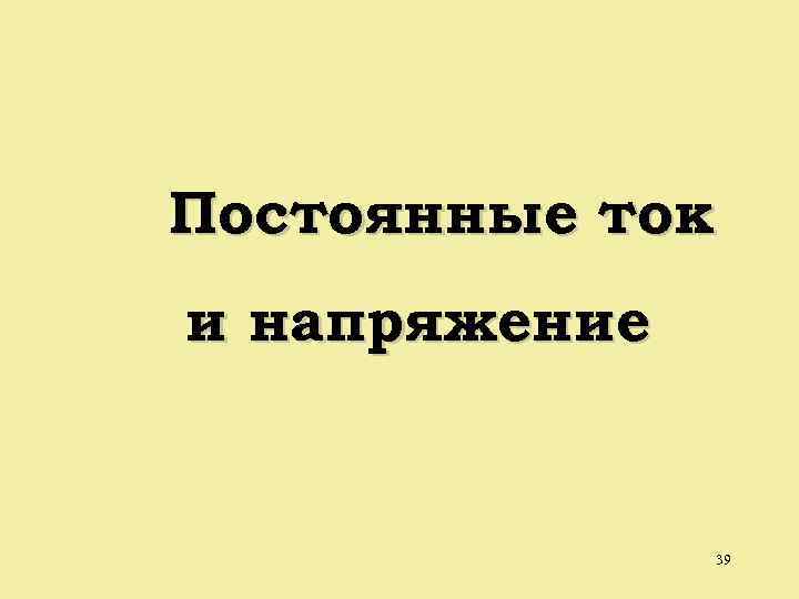 Постоянные ток и напряжение 39 