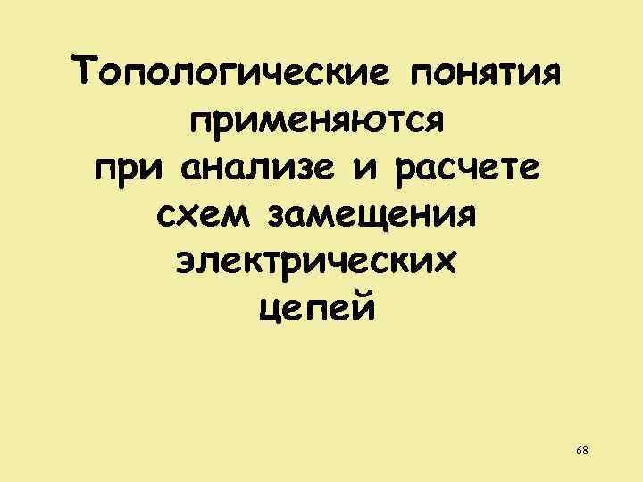 Топологические понятия применяются при анализе и расчете схем замещения электрических цепей 68 