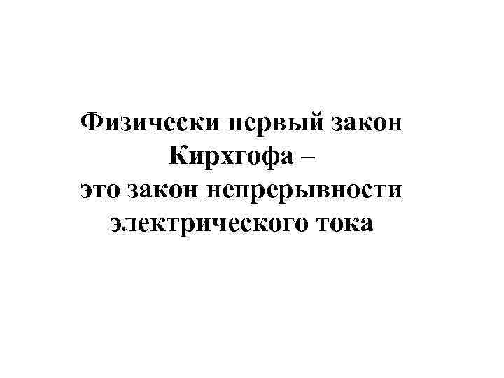 Физически первый закон Кирхгофа – это закон непрерывности электрического тока 