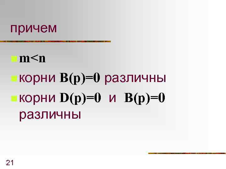 причем n m<n n корни B(p)=0 различны n корни D(p)=0 и B(p)=0 различны 21