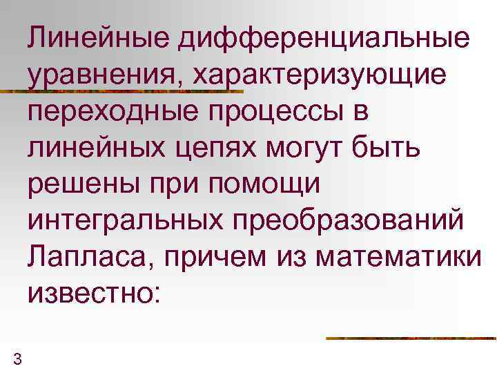 Линейные дифференциальные уравнения, характеризующие переходные процессы в линейных цепях могут быть решены при помощи