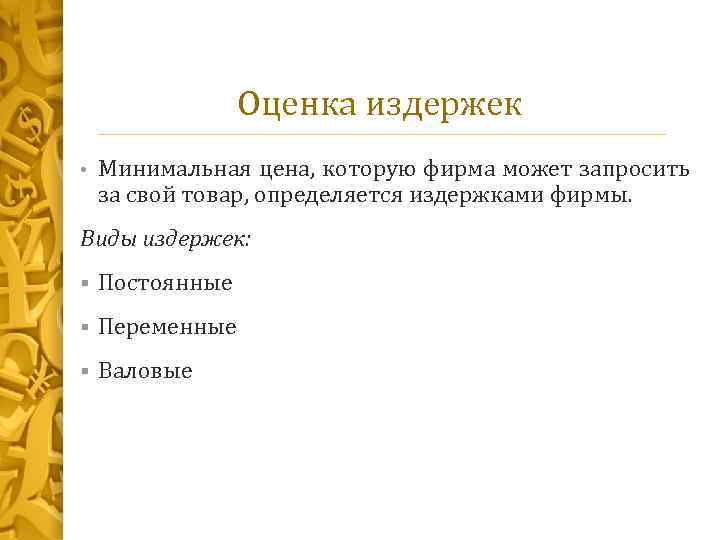 Оценка издержек • Минимальная цена, которую фирма может запросить за свой товар, определяется издержками