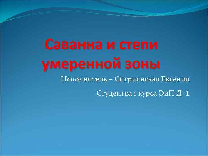 Саванна и степи умеренной зоны Исполнитель – Сигриянская Евгения Студентка 1 курса Эи. П