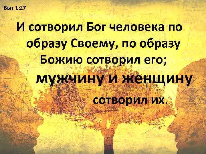 Быт 1: 27 И сотворил Бог человека по образу Своему, по образу Божию сотворил