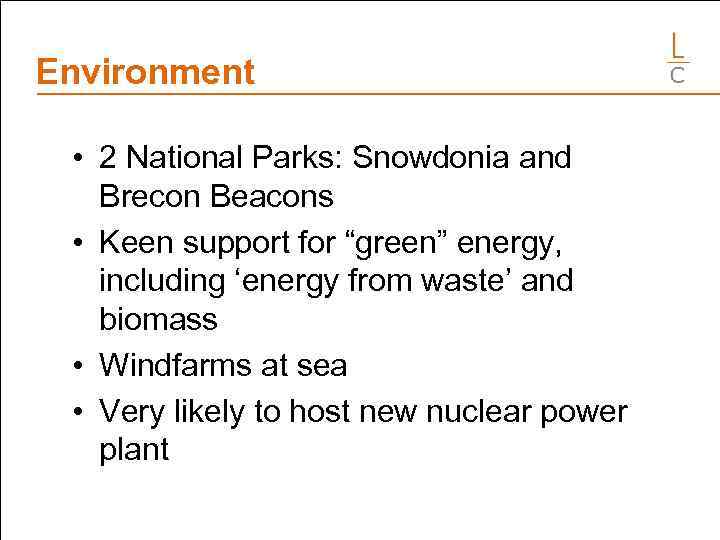 Environment • 2 National Parks: Snowdonia and Brecon Beacons • Keen support for “green”