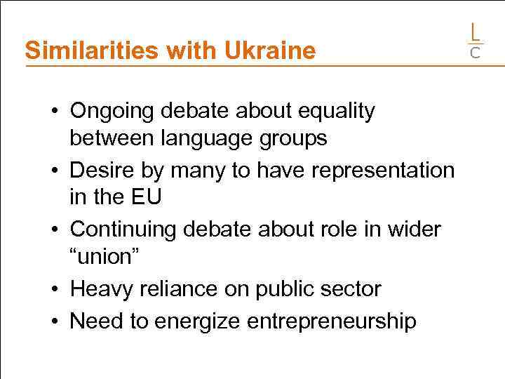 Similarities with Ukraine • Ongoing debate about equality between language groups • Desire by