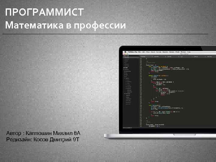 ПРОГРАММИСТ Математика в профессии Автор : Каптюшин Михаил 8 А Редизайн: Косов Дмитрий 9