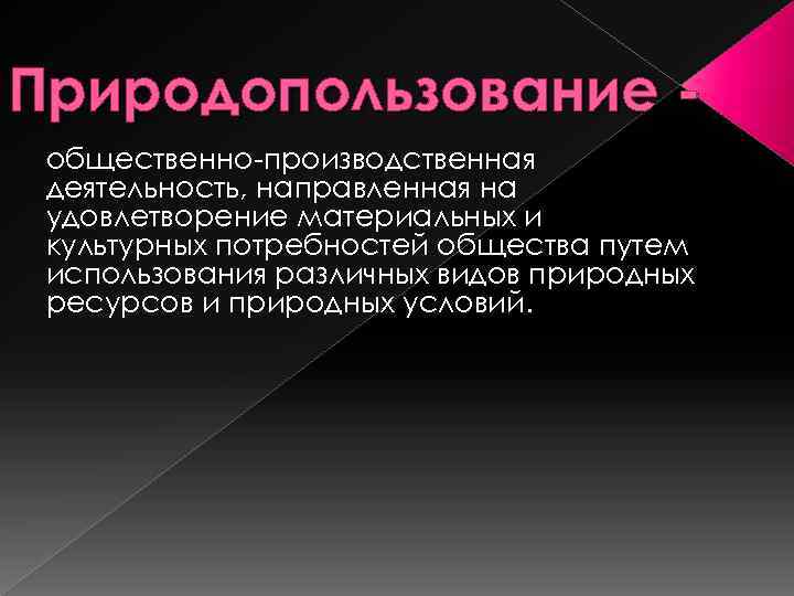 Природопользование общественно-производственная деятельность, направленная на удовлетворение материальных и культурных потребностей общества путем использования различных