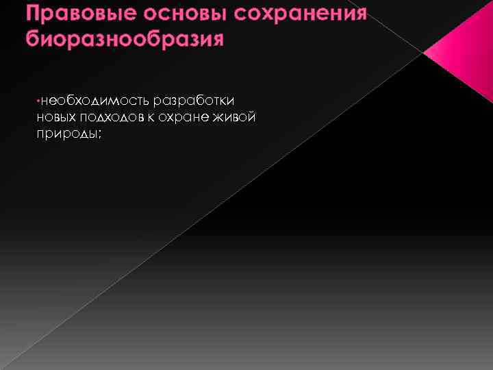 Правовые основы сохранения биоразнообразия • необходимость разработки новых подходов к охране живой природы; 