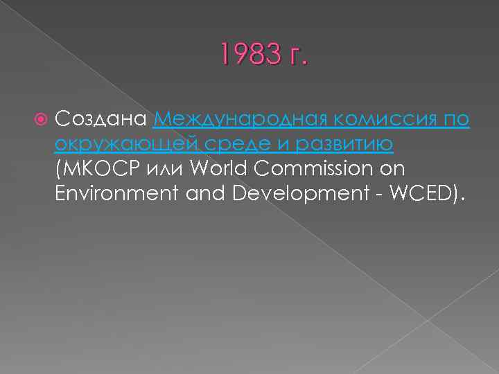 1983 г. Создана Международная комиссия по окружающей среде и развитию (МКОСР или World Commission