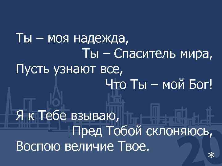 Ты – моя надежда, Ты – Спаситель мира, Пусть узнают все, Что Ты –