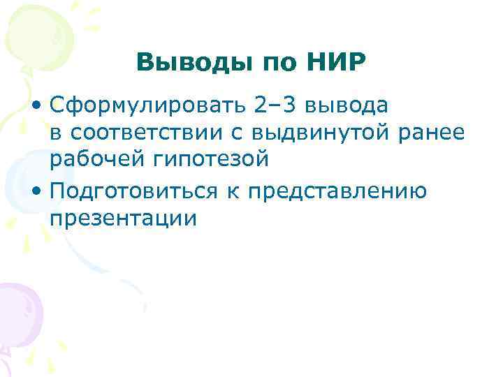 Выводы по НИР • Сформулировать 2– 3 вывода в соответствии с выдвинутой ранее рабочей