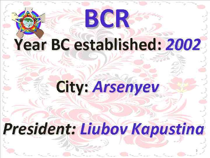 BCR Year BC established: 2002 City: Arsenyev President: Liubov Kapustina 3 