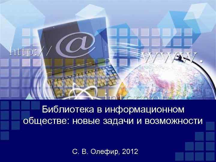 Библиотека в информационном обществе: новые задачи и возможности С. В. Олефир, 2012 
