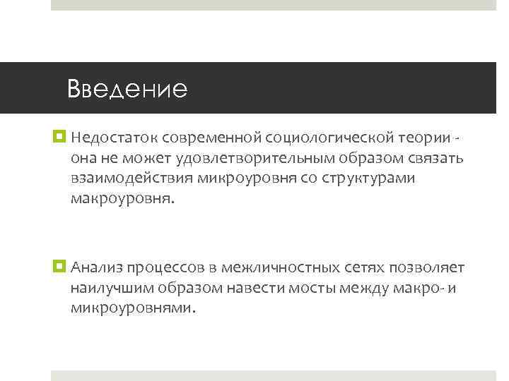 Введение Недостаток современной социологической теории она не может удовлетворительным образом связать взаимодействия микроуровня со