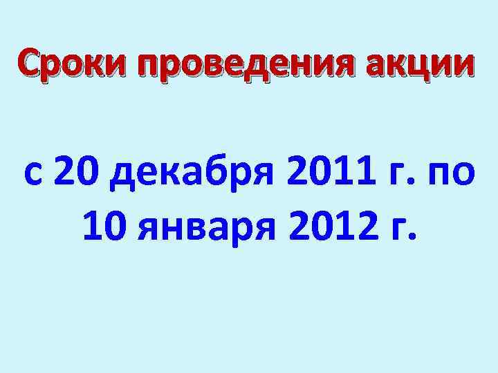 Сроки проведения акции с 20 декабря 2011 г. по 10 января 2012 г. 