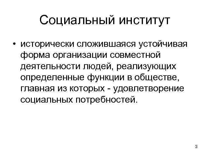 Социальный институт • исторически сложившаяся устойчивая форма организации совместной деятельности людей, реализующих определенные функции