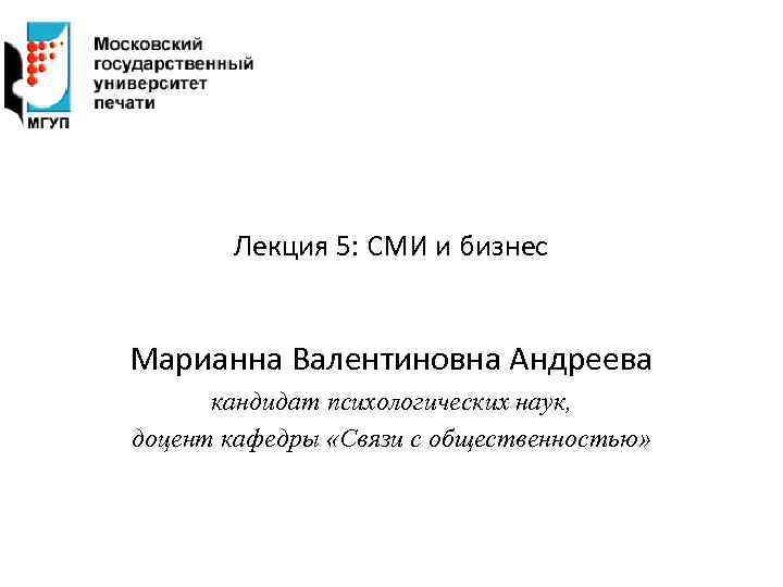Лекция 5: СМИ и бизнес Марианна Валентиновна Андреева кандидат психологических наук, доцент кафедры «Связи