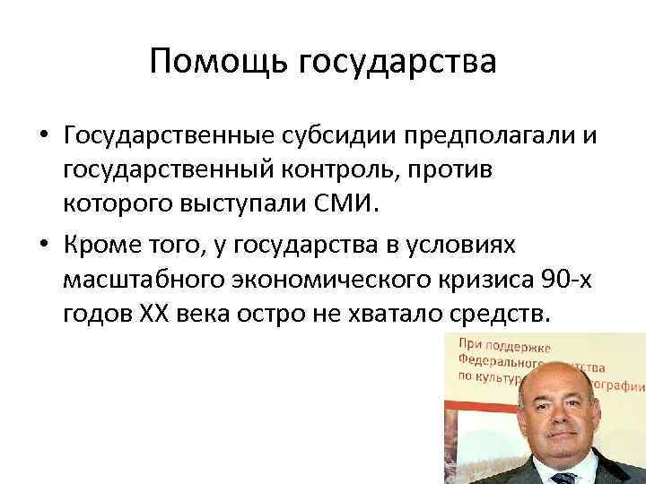 Помощь государства • Государственные субсидии предполагали и государственный контроль, против которого выступали СМИ. •