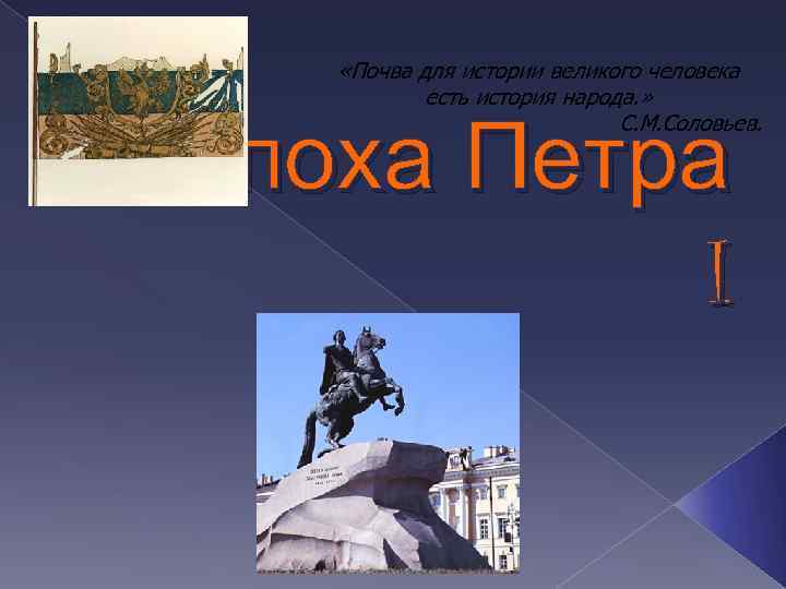  «Почва для истории великого человека есть история народа. » С. М. Соловьев. Эпоха
