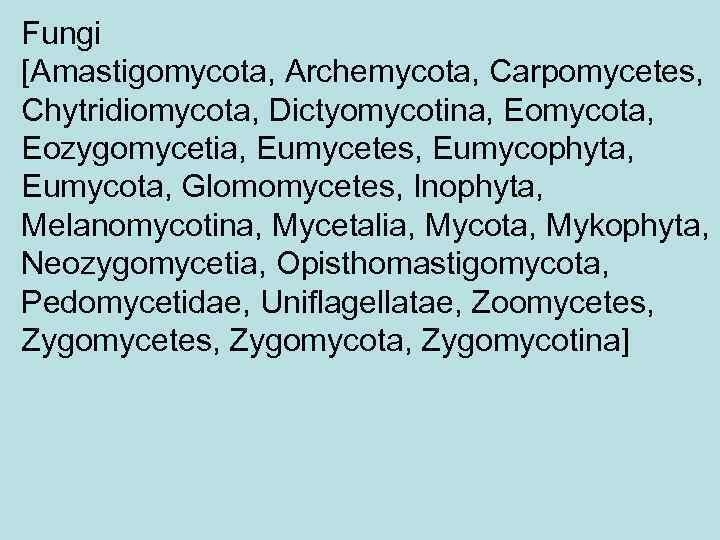 Fungi [Amastigomycota, Archemycota, Carpomycetes, Chytridiomycota, Dictyomycotina, Eomycota, Eozygomycetia, Eumycetes, Eumycophyta, Eumycota, Glomomycetes, Inophyta, Melanomycotina,