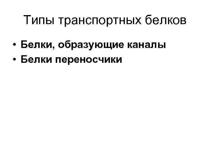 Типы транспортных белков • Белки, образующие каналы • Белки переносчики 