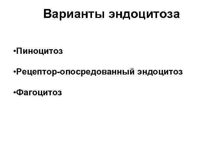 Варианты эндоцитоза • Пиноцитоз • Рецептор-опосредованный эндоцитоз • Фагоцитоз 