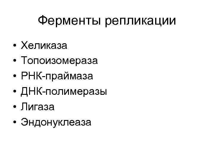 Ферменты репликации • • • Хеликаза Топоизомераза РНК-праймаза ДНК-полимеразы Лигаза Эндонуклеаза 