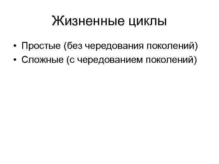 Жизненные циклы • Простые (без чередования поколений) • Сложные (с чередованием поколений) 