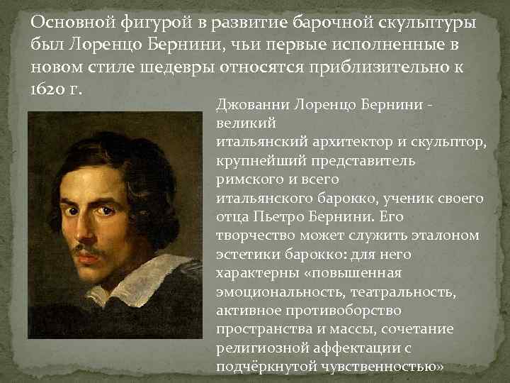 Основной фигурой в развитие барочной скульптуры был Лоренцо Бернини, чьи первые исполненные в новом