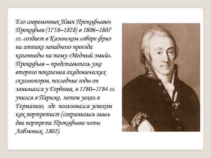 Его современник Иван Прокофьевич Прокофьев (1758– 1828) в 1806– 1807 гг. создает в Казанском