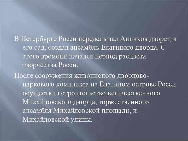 В Петербурге Росси переделывал Аничков дворец и его сад, создал ансамбль Елагиного дворца. С