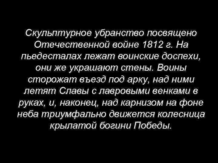 Скульптурное убранство посвящено Отечественной войне 1812 г. На пьедесталах лежат воинские доспехи, они же