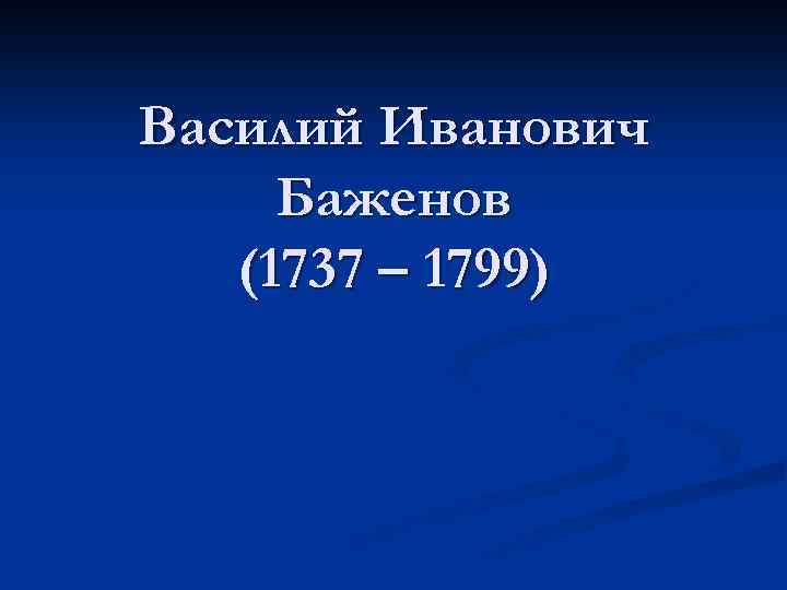 Василий Иванович Баженов (1737 – 1799) 