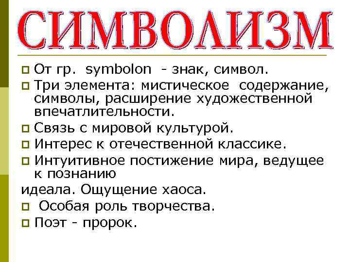 От гр. symbolon - знак, символ. p Три элемента: мистическое содержание, символы, расширение художественной