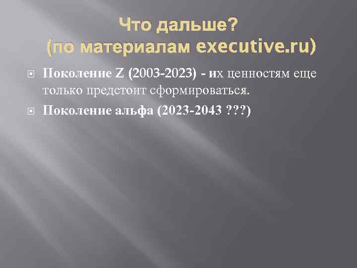Что дальше? (по материалам executive. ru) Поколение Z (2003 -2023) - их ценностям еще