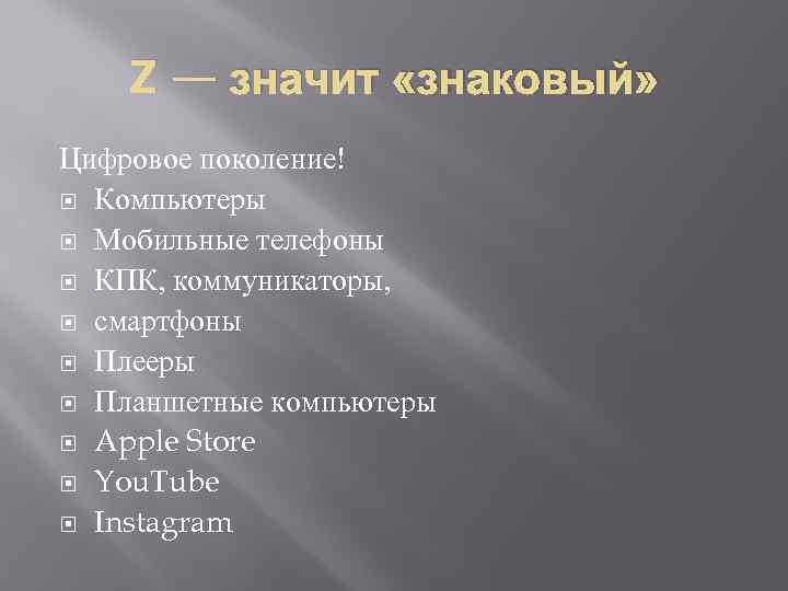 Z — значит «знаковый» Цифровое поколение! Компьютеры Мобильные телефоны КПК, коммуникаторы, смартфоны Плееры Планшетные