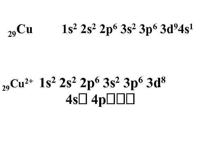 29 Cu Cu 2+ 29 2 1 s 2 2 s 6 2 p