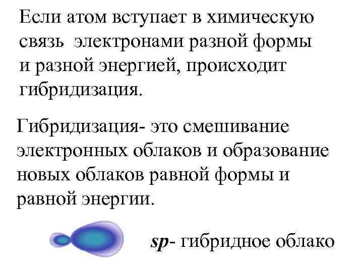 Если атом вступает в химическую связь электронами разной формы и разной энергией, происходит гибридизация.