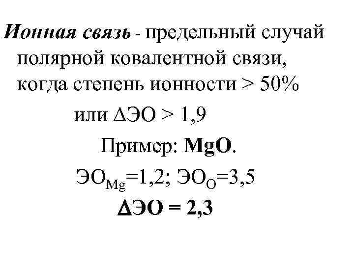 Ионная связь - предельный случай полярной ковалентной связи, когда степень ионности > 50% или