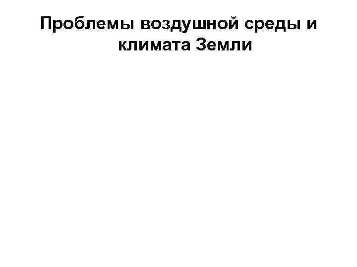 Проблемы воздушной среды и климата Земли 