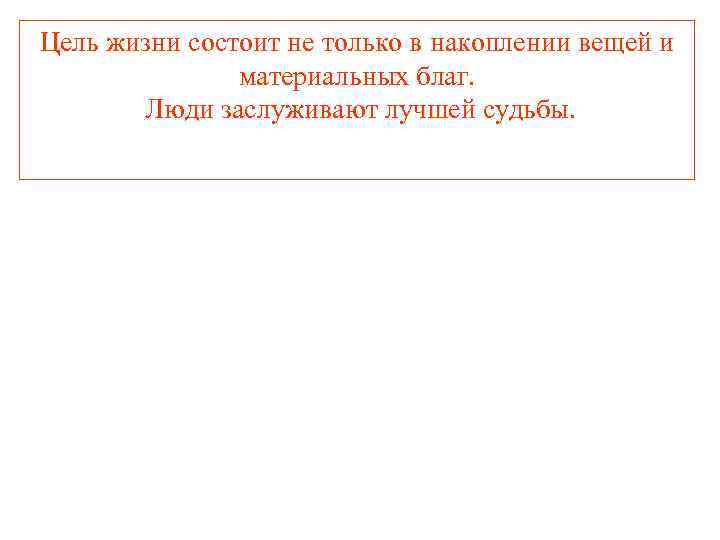 Цель жизни состоит не только в накоплении вещей и материальных благ. Люди заслуживают лучшей