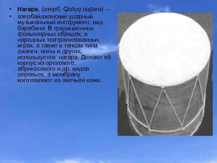  • Нагара, (азерб. Qoltuq nağara) — • азербайджанский ударный музыкальный инструмент, вид барабана.