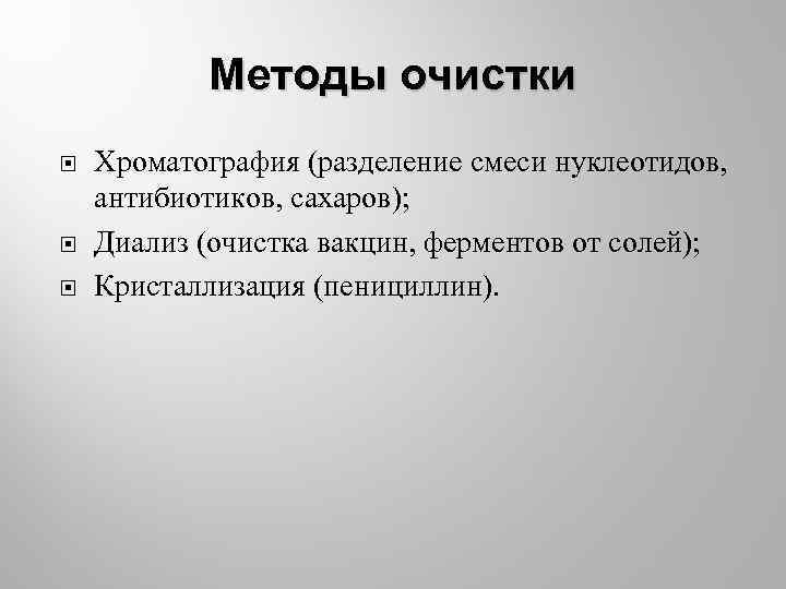 Методы очистки Хроматография (разделение смеси нуклеотидов, антибиотиков, сахаров); Диализ (очистка вакцин, ферментов от солей);