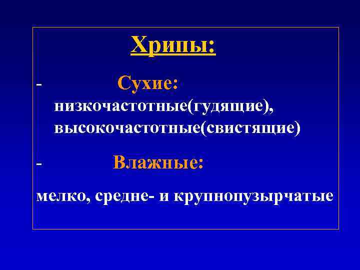 Хрипы: - Сухие: низкочастотные(гудящие), высокочастотные(свистящие) - Влажные: мелко, средне- и крупнопузырчатые 