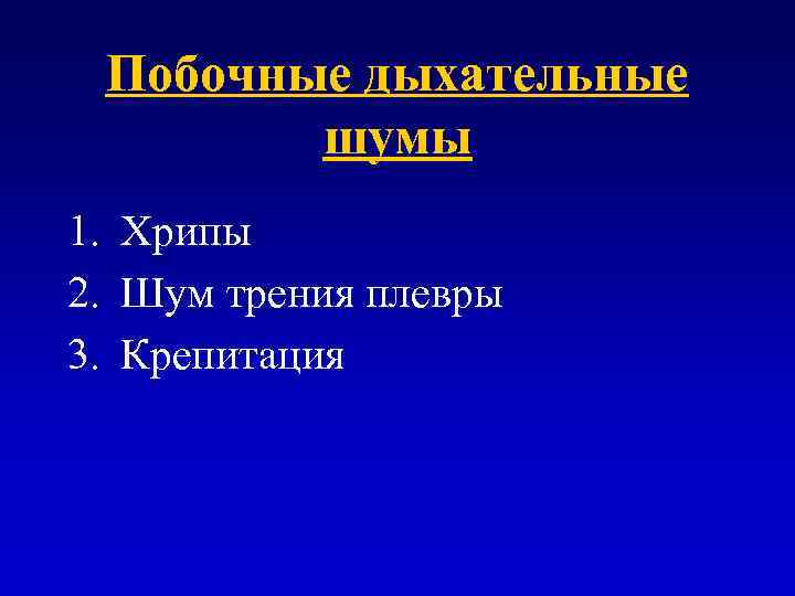 Побочные дыхательные шумы 1. Хрипы 2. Шум трения плевры 3. Крепитация 