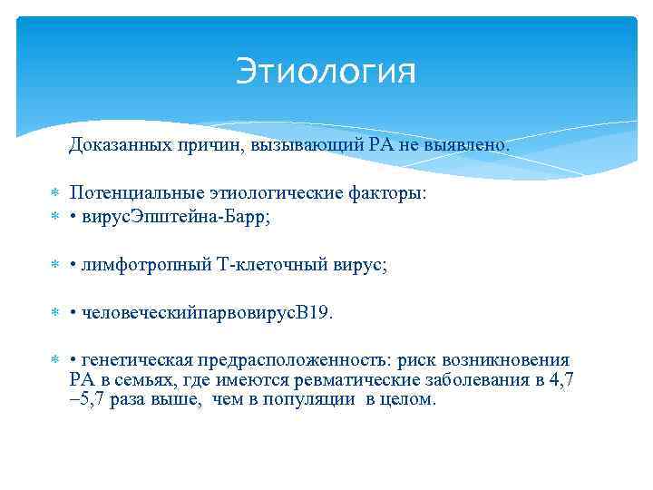 Этиология Доказанных причин, вызывающий РА не выявлено. Потенциальные этиологические факторы: • вирус. Эпштейна-Барр; •